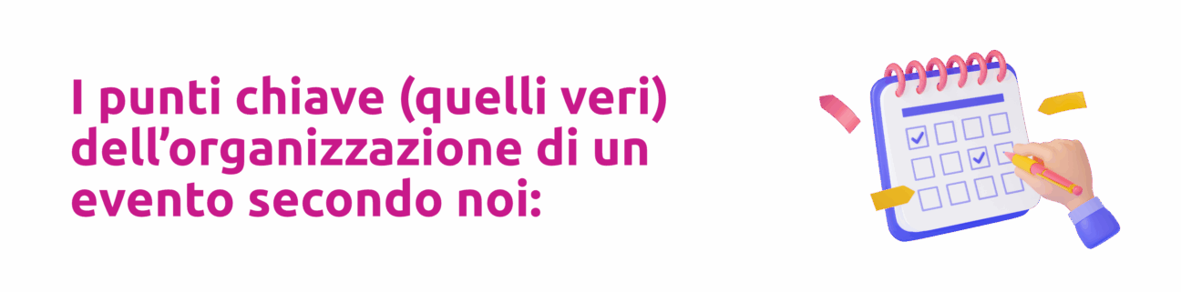 I punti chiave (quelli veri) dell'organizzazione di un evento secondo noi